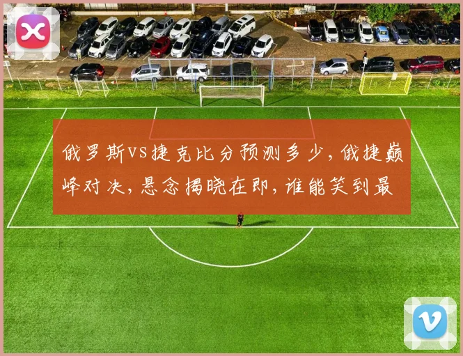 俄罗斯vs捷克比分预测多少,俄捷巅峰对决,悬念揭晓在即,谁能笑到最后